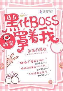 罩着我小说快穿：黑化BOSS，罩着我！