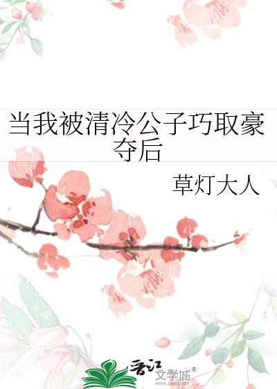 当我被清冷公子巧取豪夺后公子
